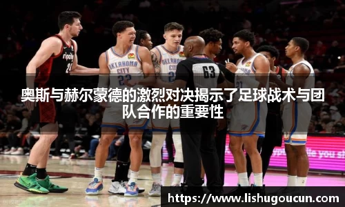 奥斯与赫尔蒙德的激烈对决揭示了足球战术与团队合作的重要性